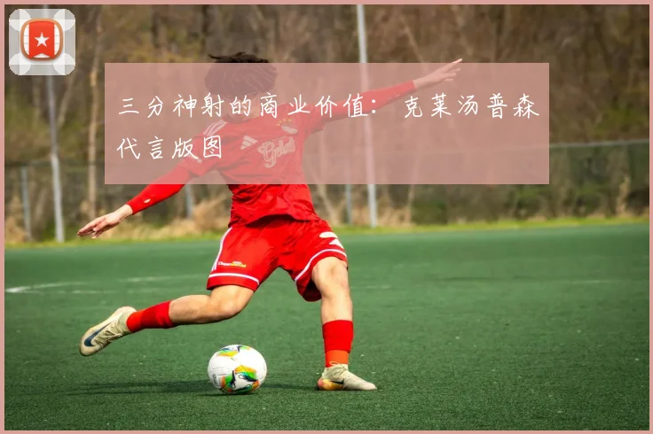 三分神射的商业价值：克莱汤普森代言版图
