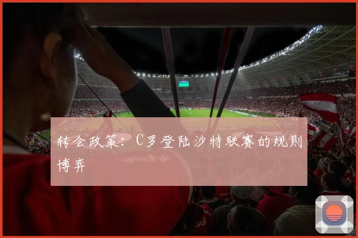 转会政策：C罗登陆沙特联赛的规则博弈