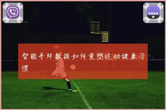 智能手环数据如何重塑运动健康习惯