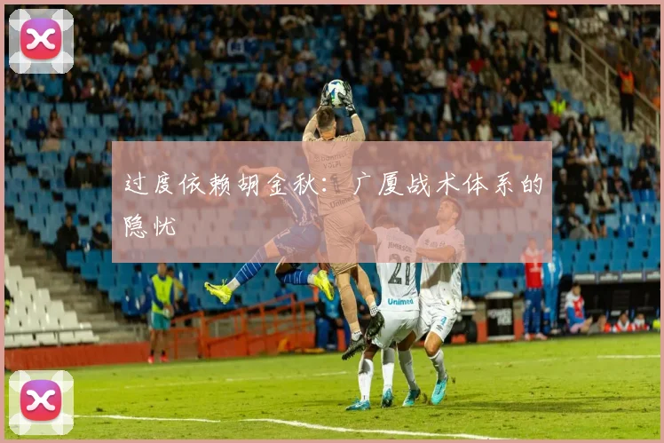 过度依赖胡金秋：广厦战术体系的隐忧