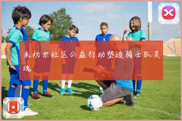 米切尔社区公益行动塑造骑士队灵魂