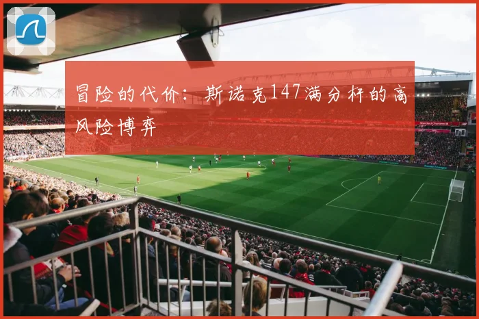 冒险的代价：斯诺克147满分杆的高风险博弈
